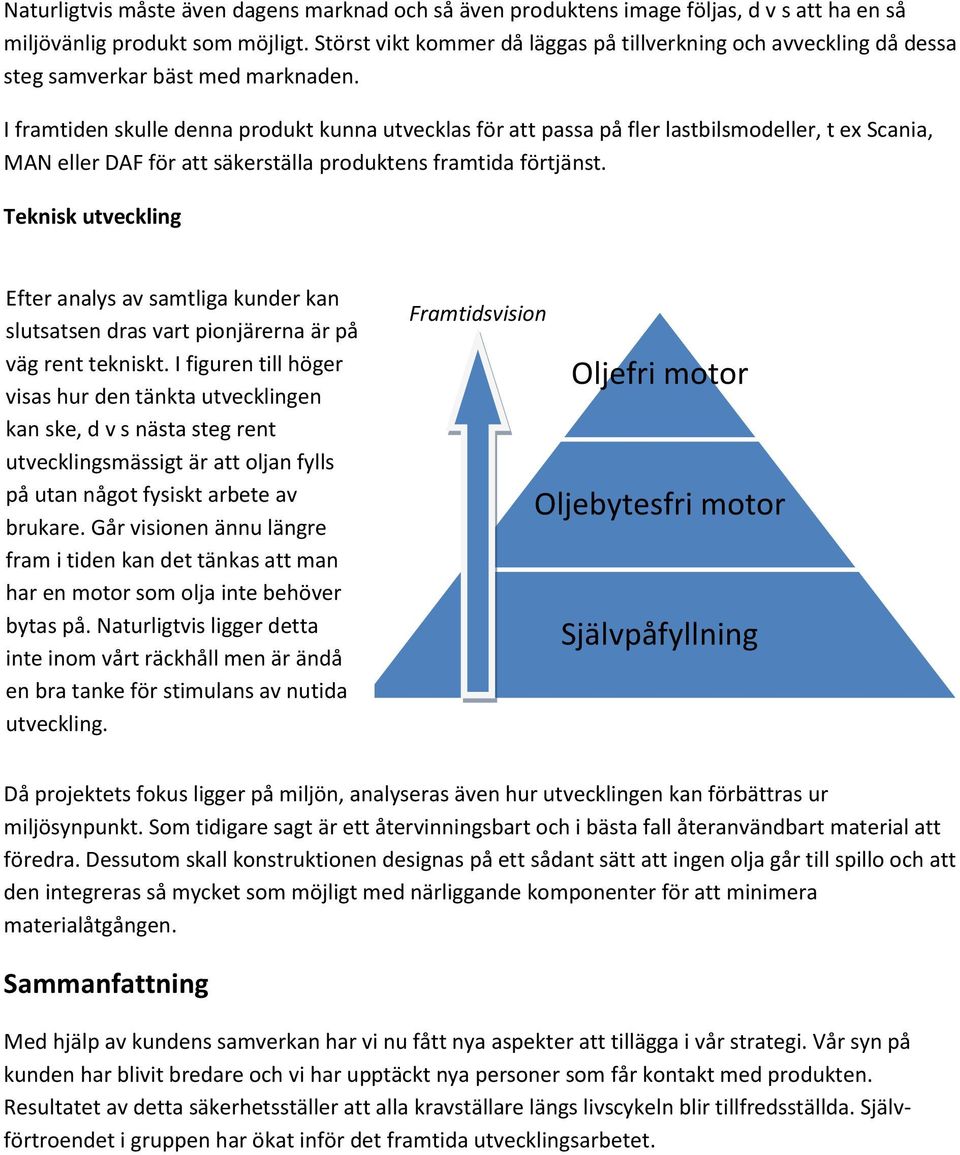 I framtiden skulle denna produkt kunna utvecklas för att passa på fler lastbilsmodeller, t ex Scania, MAN eller DAF för att säkerställa produktens framtida förtjänst.