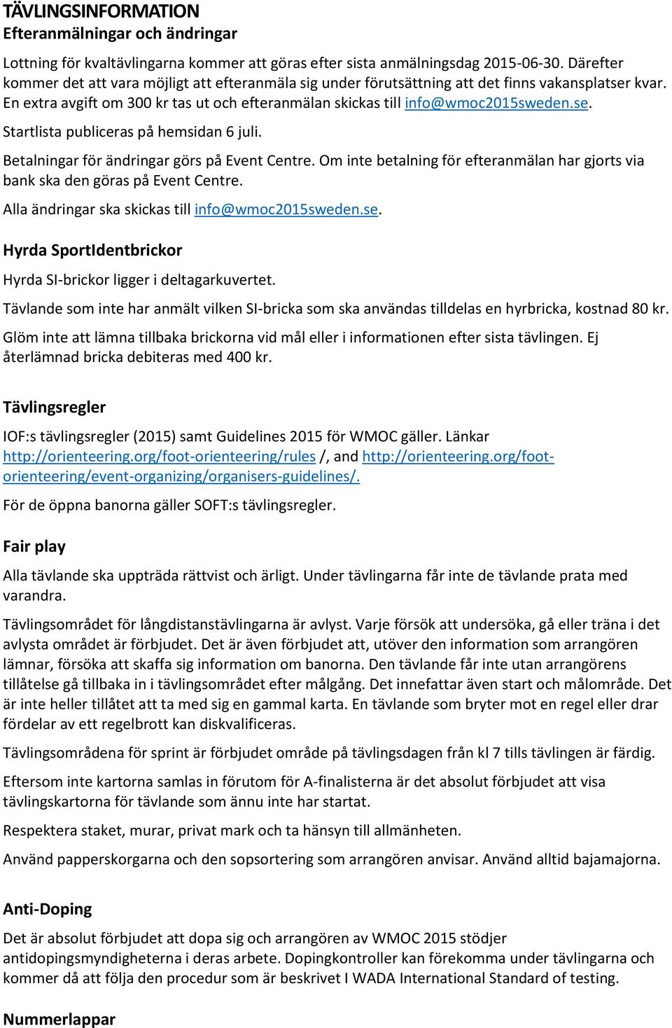 Betalningar för ändringar görs på Event Centre. Om inte betalning för efteranmälan har gjorts via bank ska den göras på Event Centre. Alla ändringar ska skickas till info@wmoc2015sweden.se.