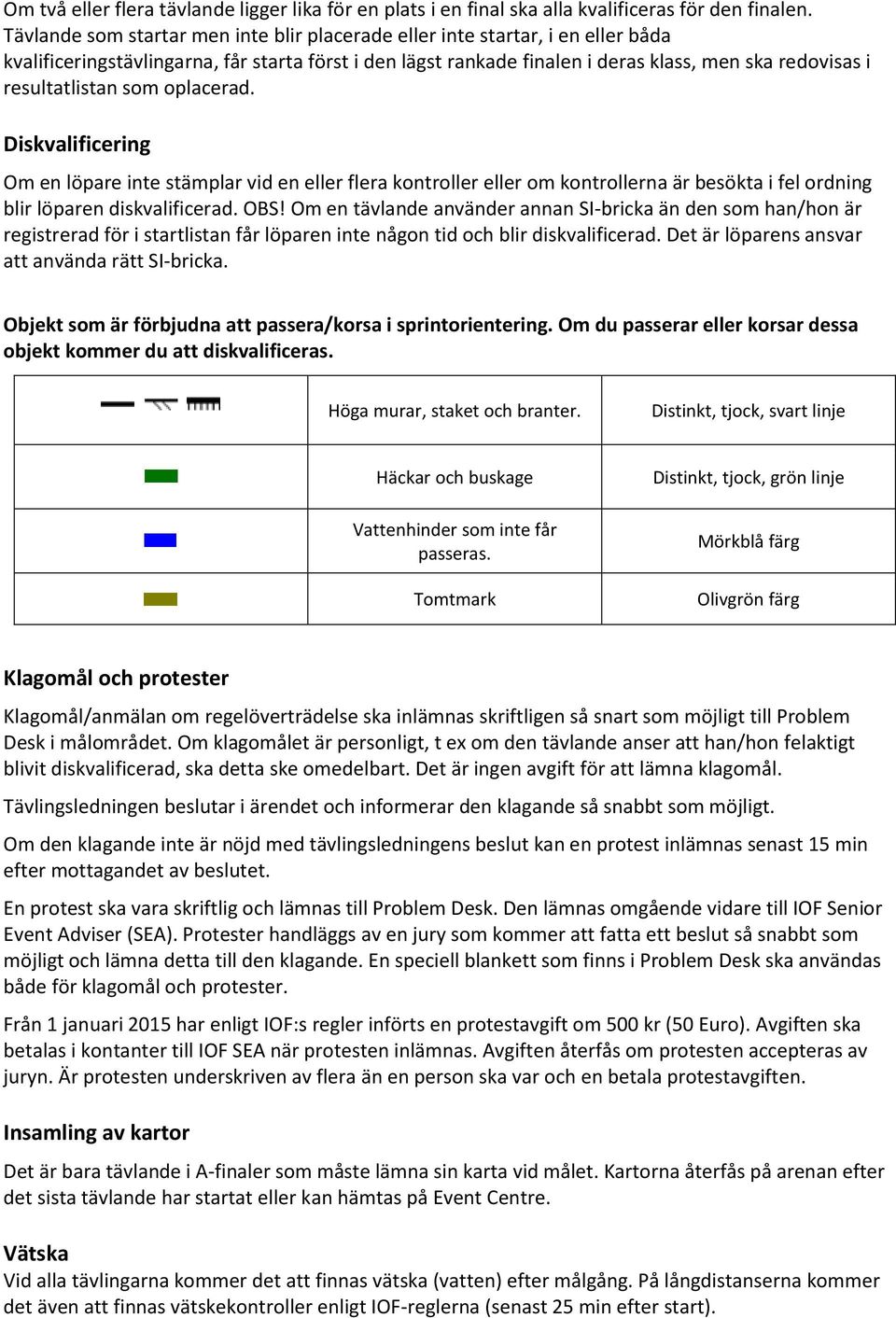 resultatlistan som oplacerad. Diskvalificering Om en löpare inte stämplar vid en eller flera kontroller eller om kontrollerna är besökta i fel ordning blir löparen diskvalificerad. OBS!