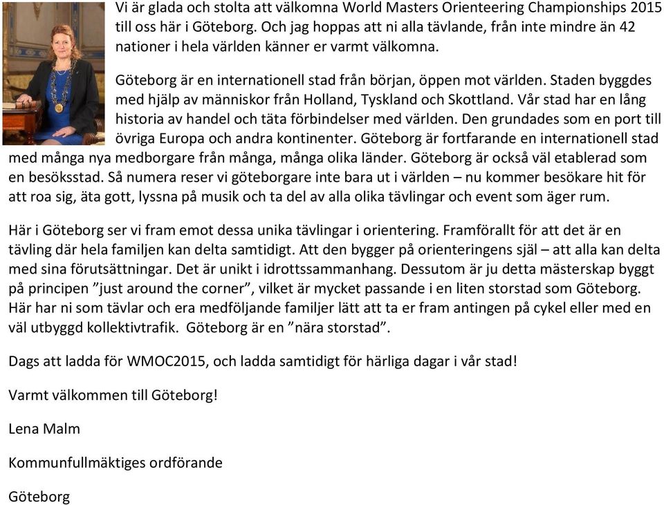 Staden byggdes med hjälp av människor från Holland, Tyskland och Skottland. Vår stad har en lång historia av handel och täta förbindelser med världen.