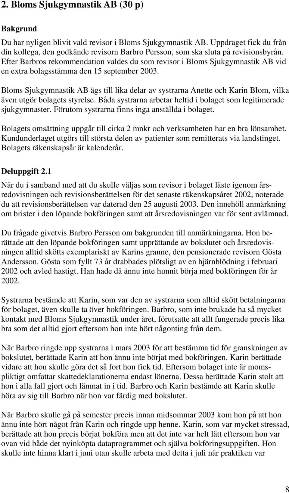 Efter Barbros rekommendation valdes du som revisor i Bloms Sjukgymnastik AB vid en extra bolagsstämma den 15 september 2003.