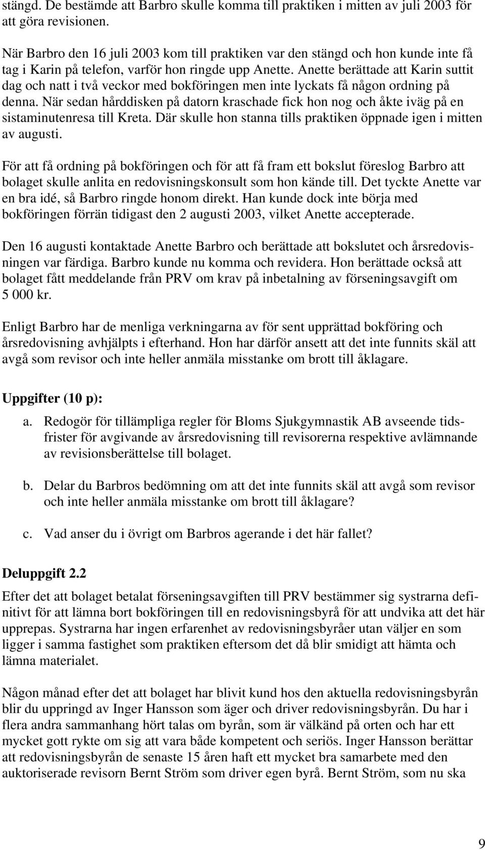 Anette berättade att Karin suttit dag och natt i två veckor med bokföringen men inte lyckats få någon ordning på denna.