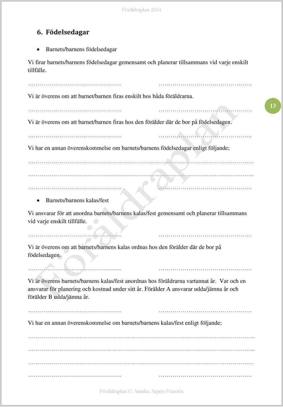 Vi har en annan överenskommelse om barnets/barnens födelsedagar enligt följande; Barnets/barnens kalas/fest Vi ansvarar för att anordna barnets/barnens kalas/fest gemensamt och planerar tillsammans