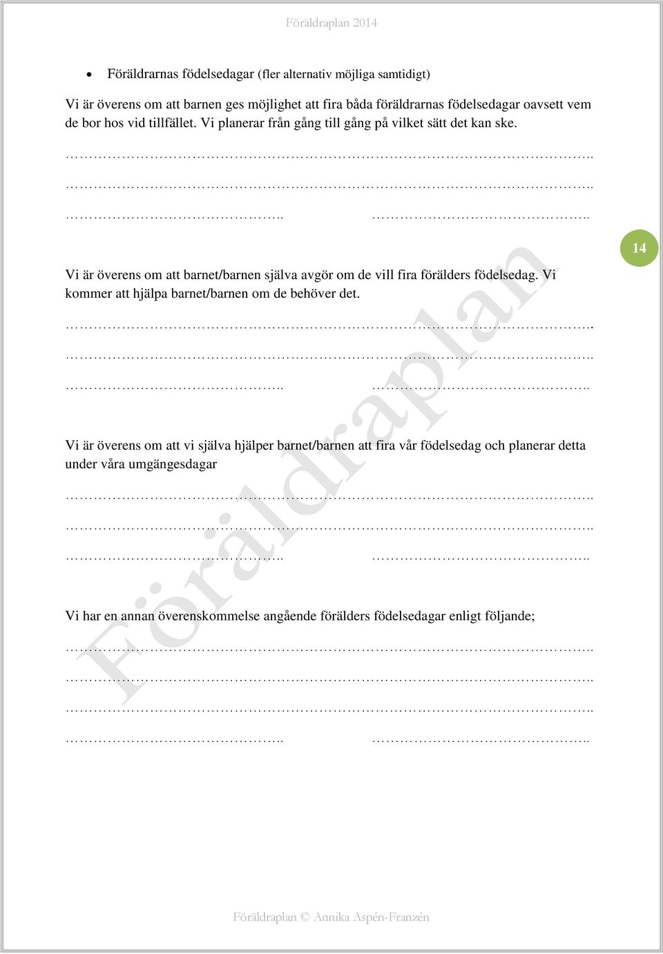 Vi är överens om att barnet/barnen själva avgör om de vill fira förälders födelsedag. Vi kommer att hjälpa barnet/barnen om de behöver det.