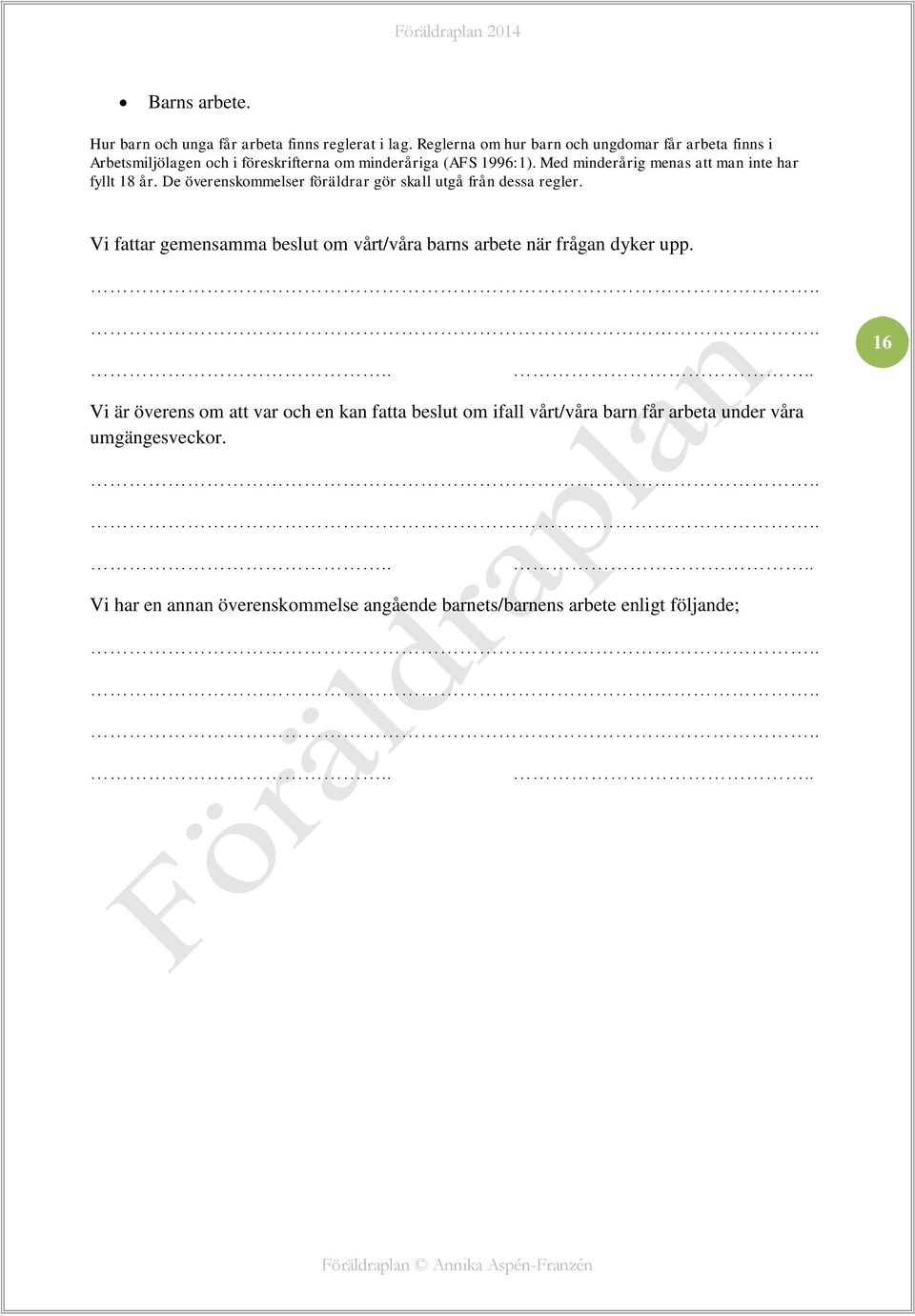 Med minderårig menas att man inte har fyllt 18 år. De överenskommelser föräldrar gör skall utgå från dessa regler.