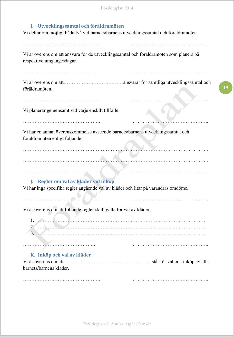 19 Vi planerar gemensamt vid varje enskilt tillfälle. Vi har en annan överenskommelse avseende barnets/barnens utvecklingssamtal och föräldramöten enligt följande; J.