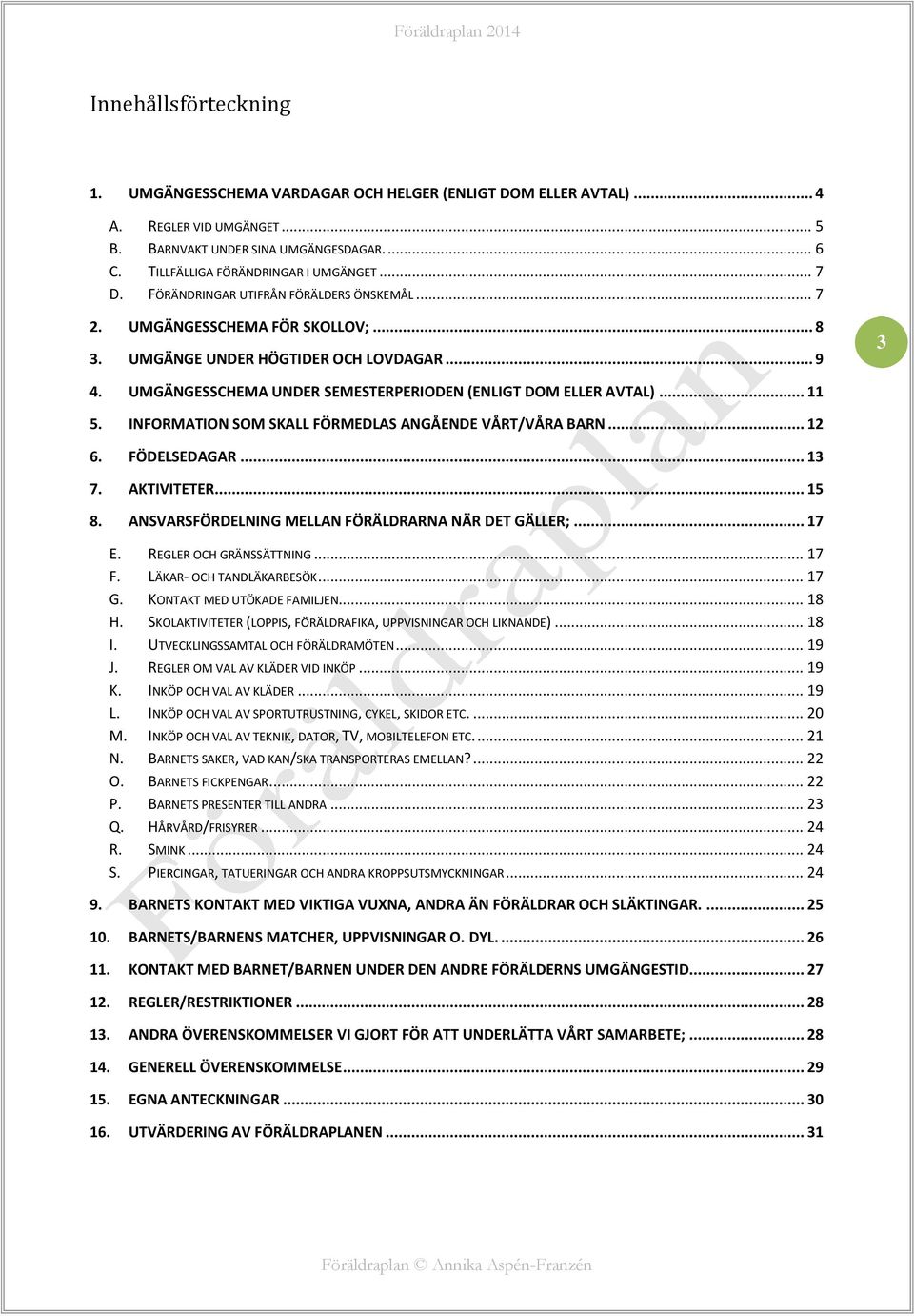 UMGÄNGESSCHEMA UNDER SEMESTERPERIODEN (ENLIGT DOM ELLER AVTAL)... 11 5. INFORMATION SOM SKALL FÖRMEDLAS ANGÅENDE VÅRT/VÅRA BARN... 12 6. FÖDELSEDAGAR... 13 7. AKTIVITETER... 15 8.