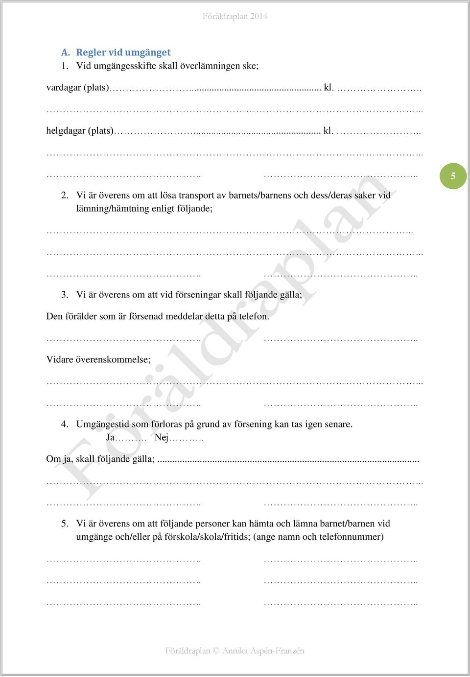 Vi är överens om att vid förseningar skall följande gälla; Den förälder som är försenad meddelar detta på telefon. Vidare överenskommelse;. 4.