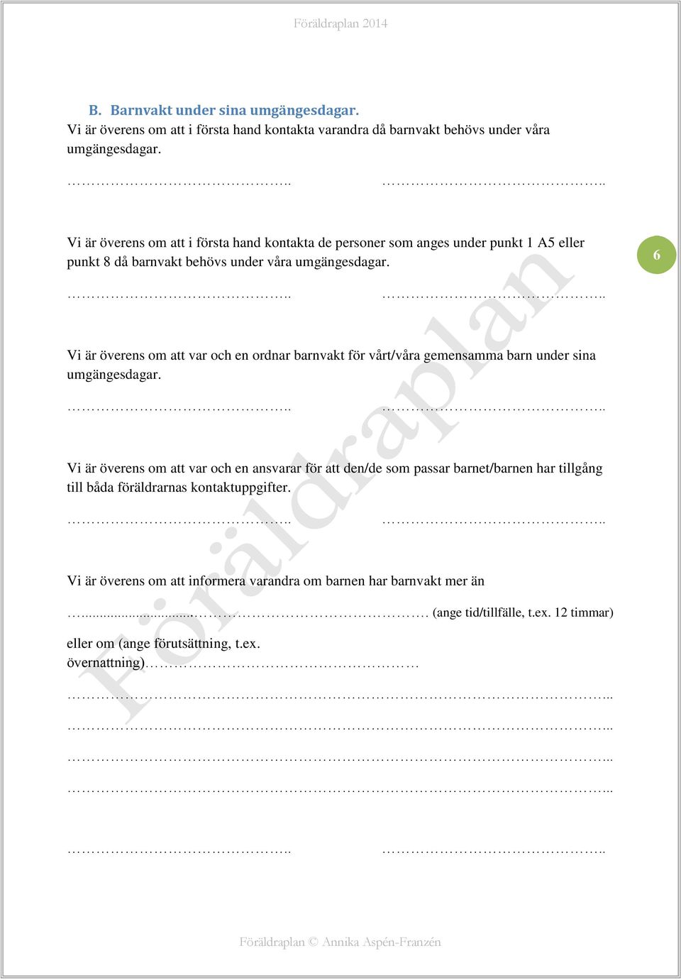 6 Vi är överens om att var och en ordnar barnvakt för vårt/våra gemensamma barn under sina umgängesdagar.