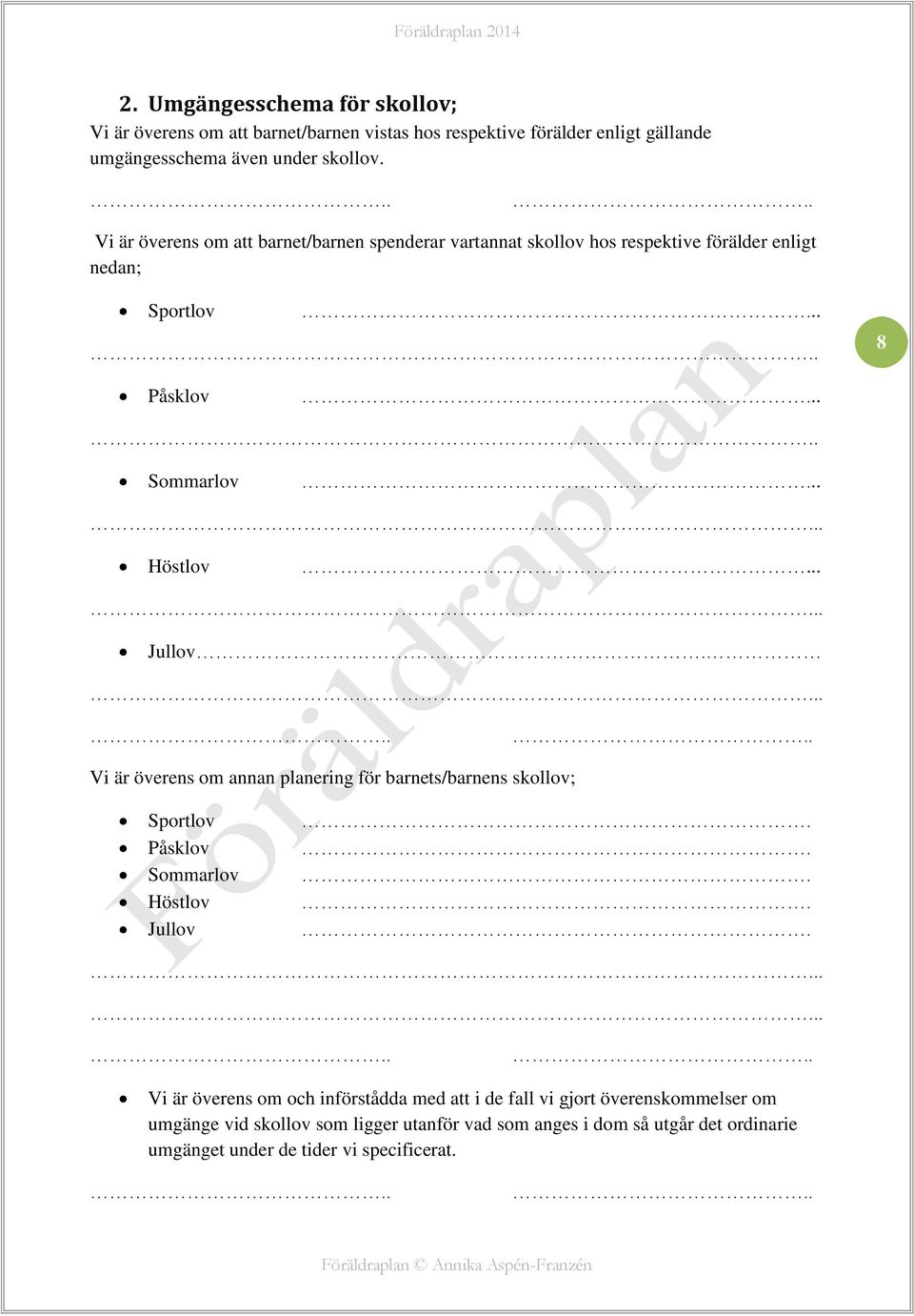 . Vi är överens om annan planering för barnets/barnens skollov; Sportlov. Påsklov. Sommarlov. Höstlov. Jullov.