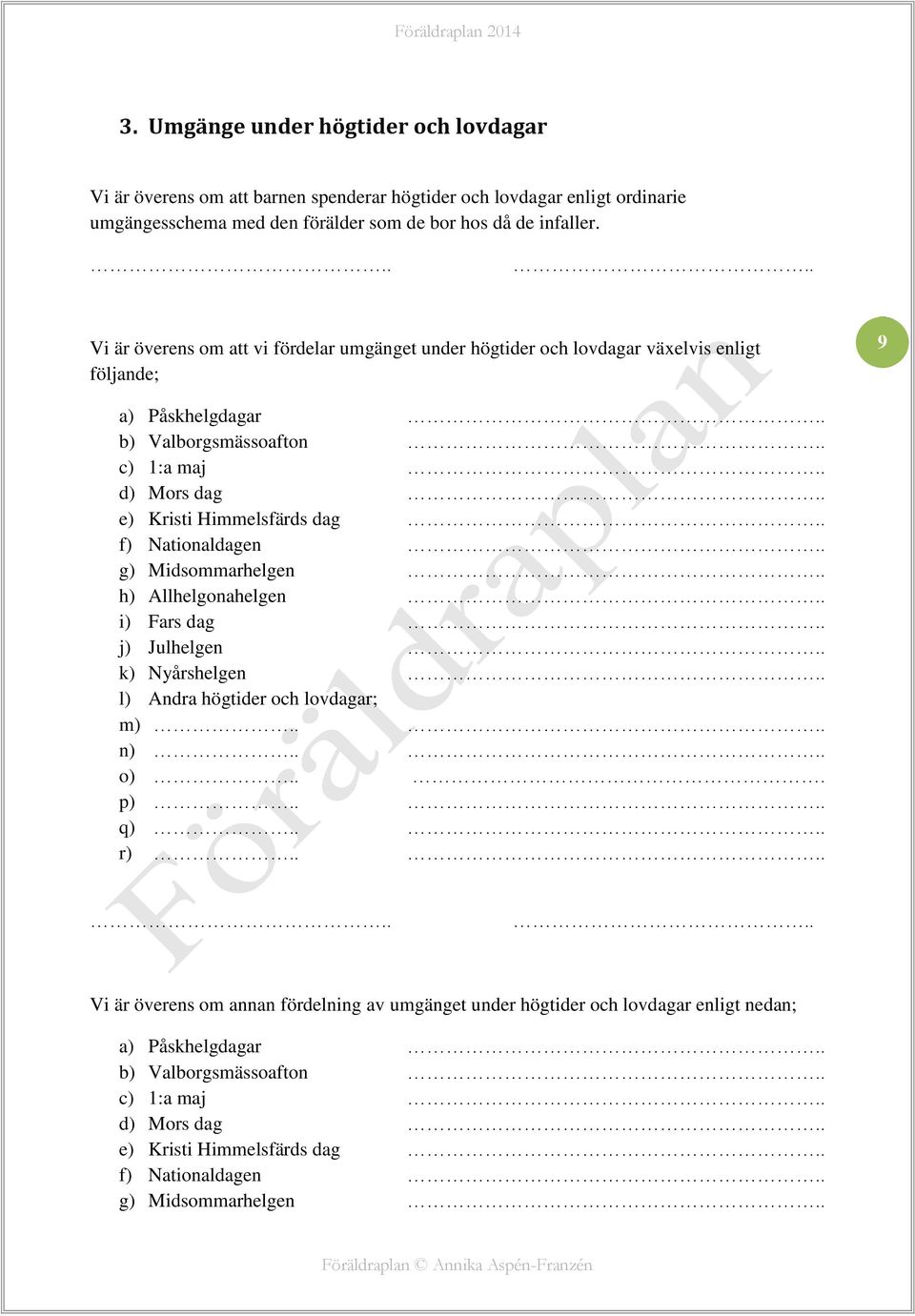 dag f) Nationaldagen g) Midsommarhelgen h) Allhelgonahelgen i) Fars dag j) Julhelgen k) Nyårshelgen l) Andra högtider och lovdagar; m).. n).. o)... p).. q).. r).