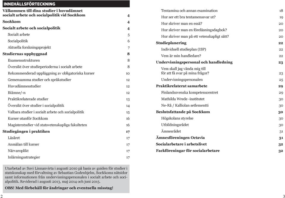 språkstudier 12 Huvudämnesstudier 12 Biämne/-n 12 Praktikrelaterade studier 13 Översikt över studier i socialpolitik 14 Valbara studier i socialt arbete och socialpolitik 15 Kurser utanför Soc&kom 16