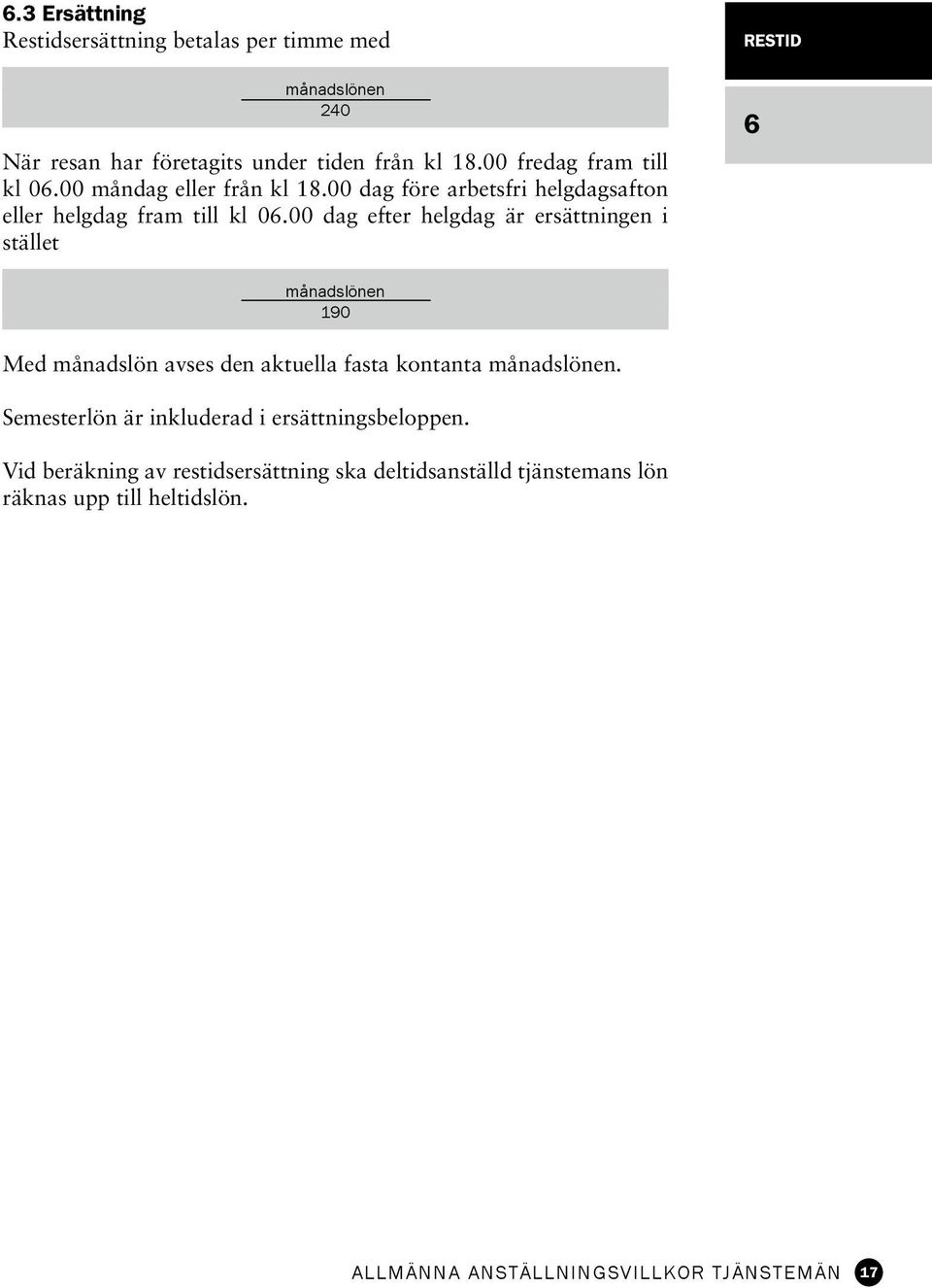 00 dag efter helgdag är ersättningen i stället restid 6 månadslönen 190 Med månadslön avses den aktuella fasta kontanta månadslönen.