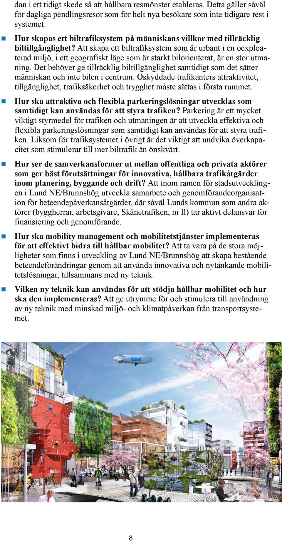 Att skapa ett biltrafiksystem som är urbant i en oexploaterad miljö, i ett geografiskt läge som är starkt bilorienterat, är en stor utmaning.