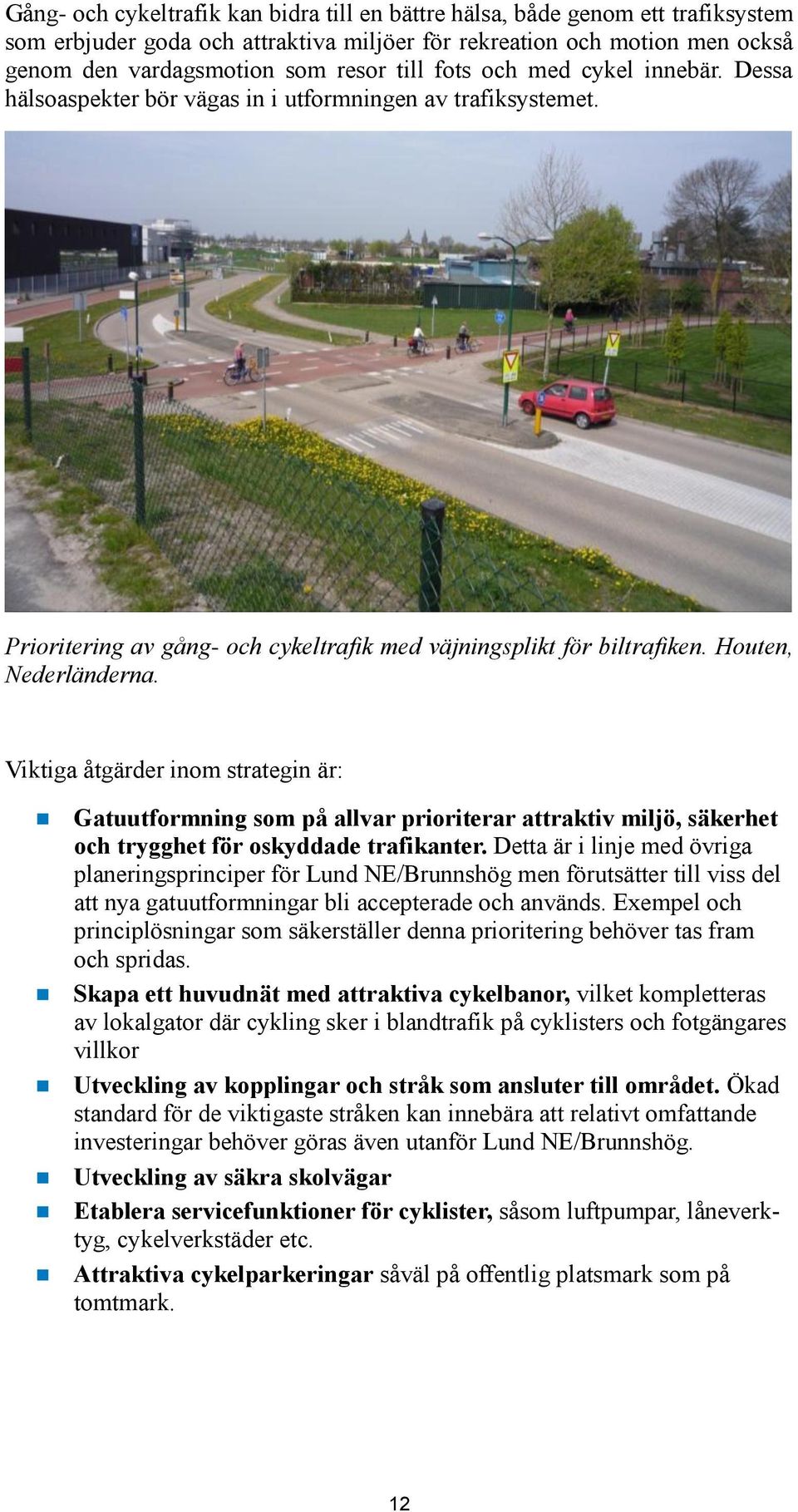 Viktiga åtgärder inom strategin är: Gatuutformning som på allvar prioriterar attraktiv miljö, säkerhet och trygghet för oskyddade trafikanter.