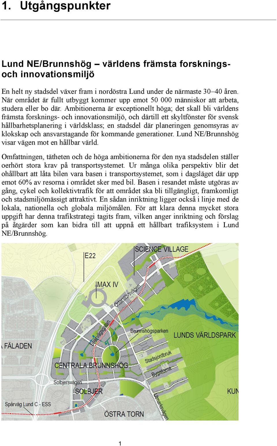 Ambitionerna är exceptionellt höga; det skall bli världens främsta forsknings- och innovationsmiljö, och därtill ett skyltfönster för svensk hållbarhetsplanering i världsklass; en stadsdel där