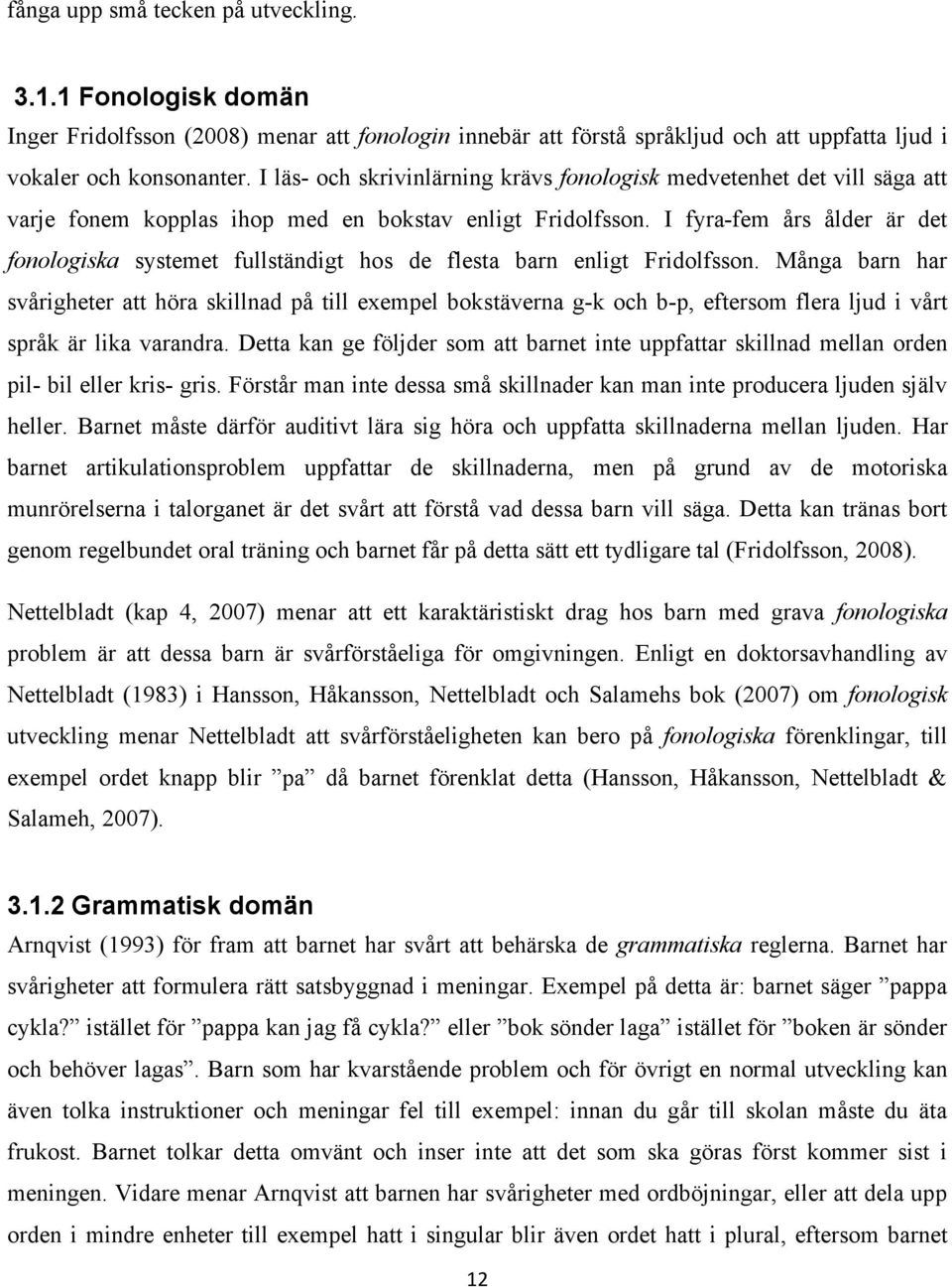 I fyra-fem års ålder är det fonologiska systemet fullständigt hos de flesta barn enligt Fridolfsson.