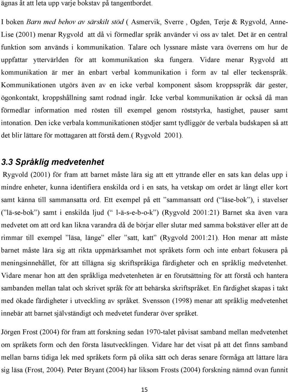 Det är en central funktion som används i kommunikation. Talare och lyssnare måste vara överrens om hur de uppfattar yttervärlden för att kommunikation ska fungera.