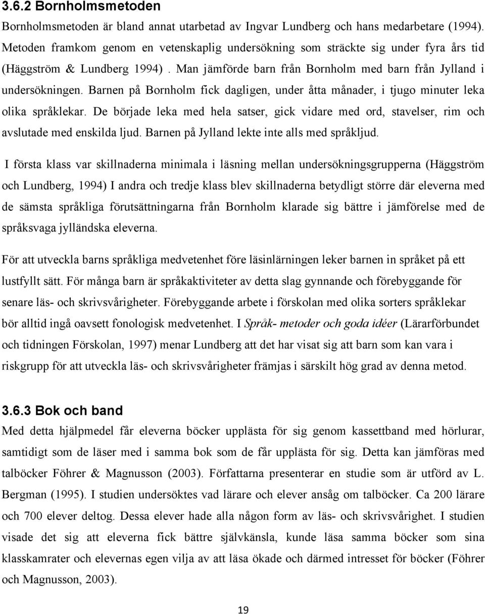 Barnen på Bornholm fick dagligen, under åtta månader, i tjugo minuter leka olika språklekar. De började leka med hela satser, gick vidare med ord, stavelser, rim och avslutade med enskilda ljud.