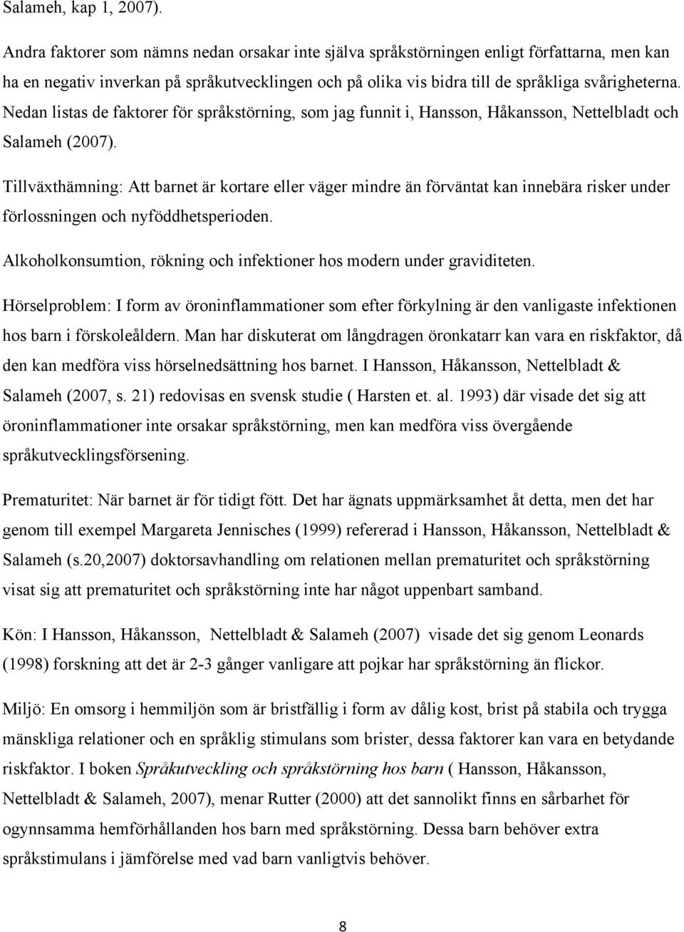 Nedan listas de faktorer för språkstörning, som jag funnit i, Hansson, Håkansson, Nettelbladt och Salameh (2007).