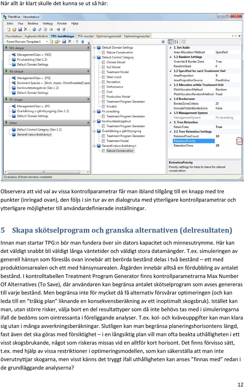 5 Skapa skötselprogram och granska alternativen (delresultaten) Innan man startar TPG:n bör man fundera över sin dators kapacitet och minnesutrymme.