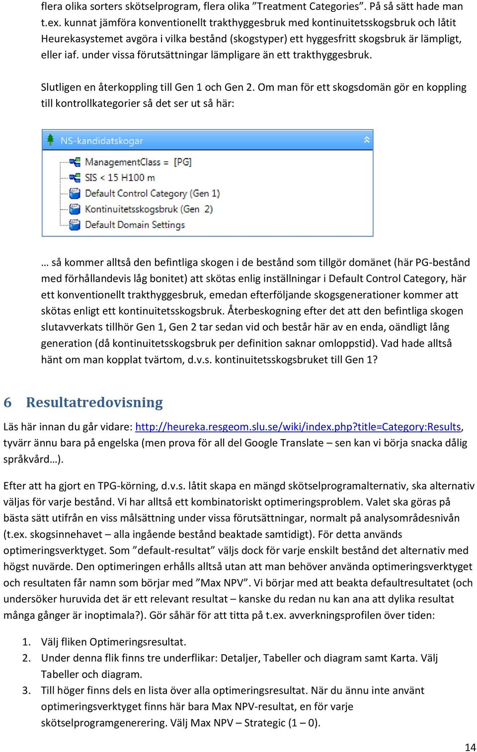 under vissa förutsättningar lämpligare än ett trakthyggesbruk. Slutligen en återkoppling till Gen 1 och Gen 2.