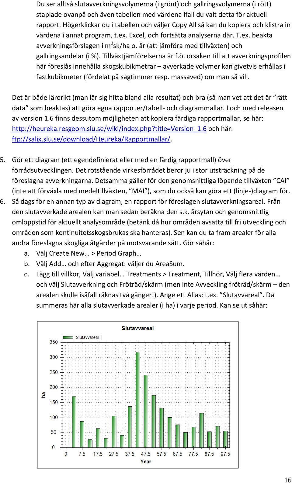 år (att jämföra med tillväxten) och gallringsandelar (i %). Tillväxtjämförelserna är f.ö. orsaken till att avverkningsprofilen här föreslås innehålla skogskubikmetrar avverkade volymer kan givetvis erhållas i fastkubikmeter (fördelat på sågtimmer resp.