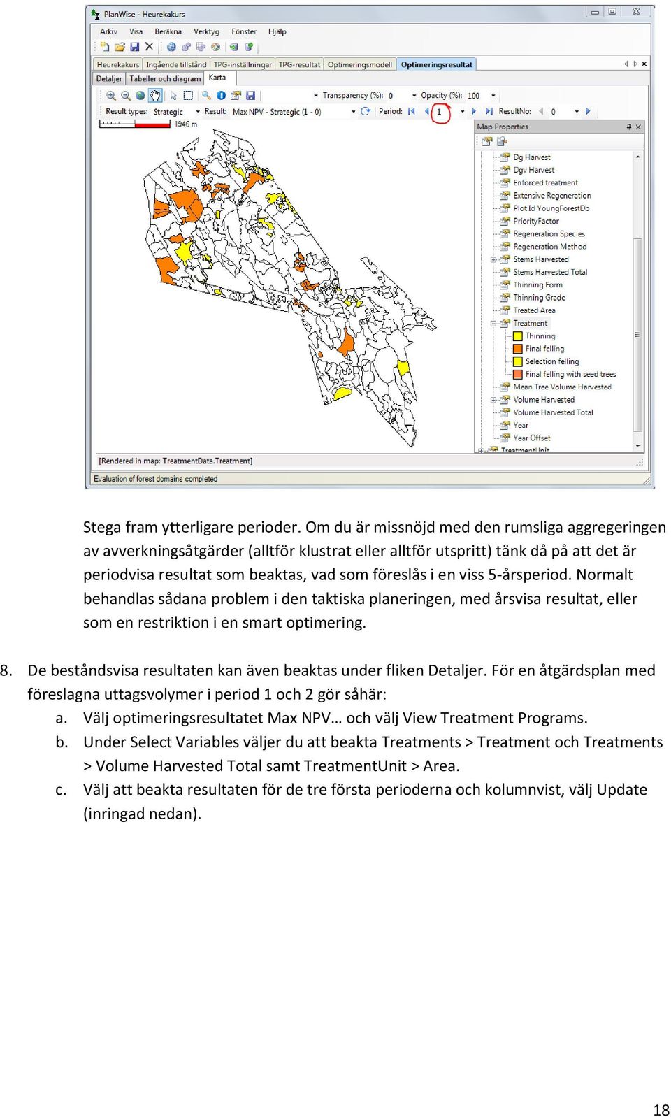 5-årsperiod. Normalt behandlas sådana problem i den taktiska planeringen, med årsvisa resultat, eller som en restriktion i en smart optimering. 8.