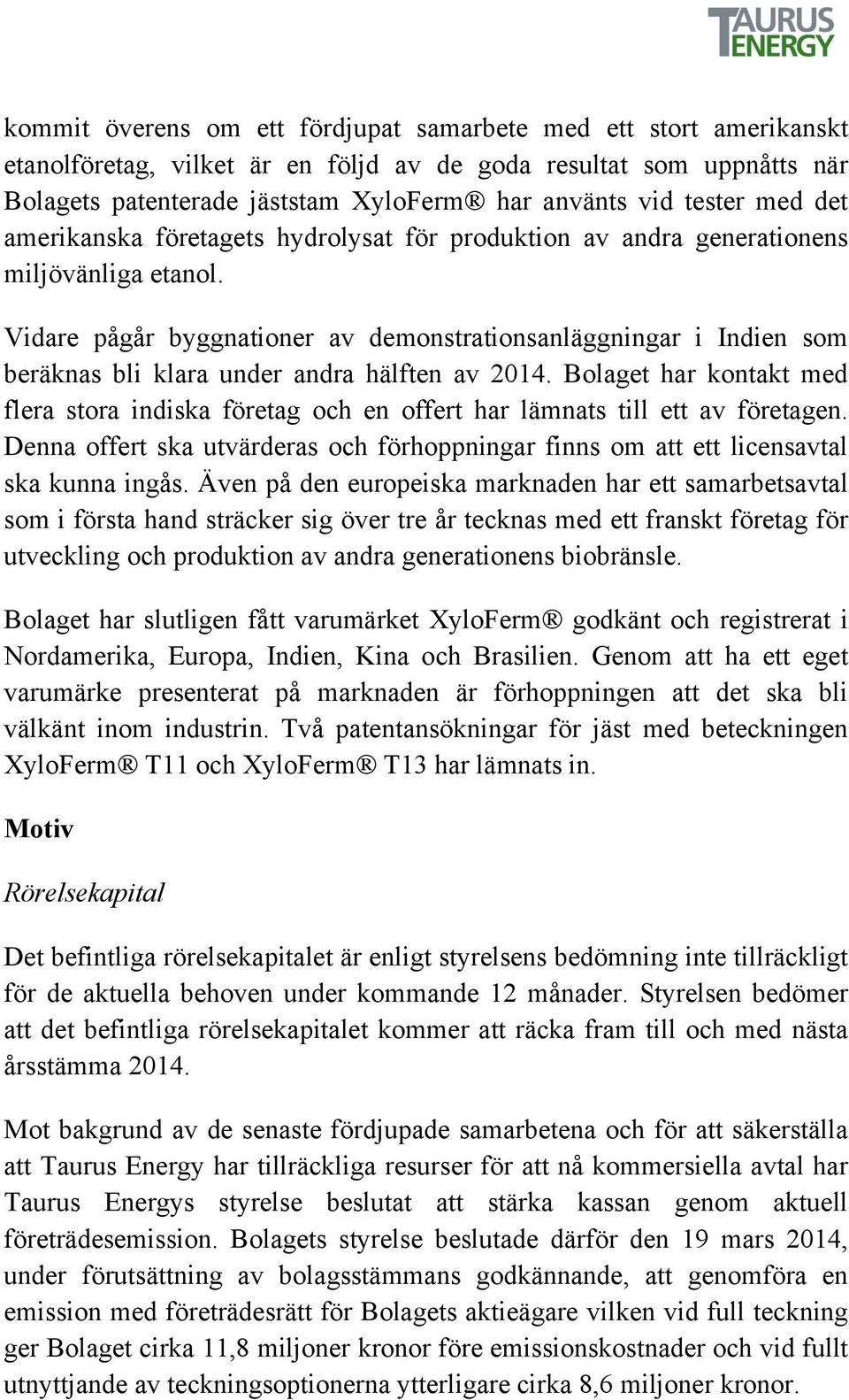 Vidare pågår byggnationer av demonstrationsanläggningar i Indien som beräknas bli klara under andra hälften av 2014.