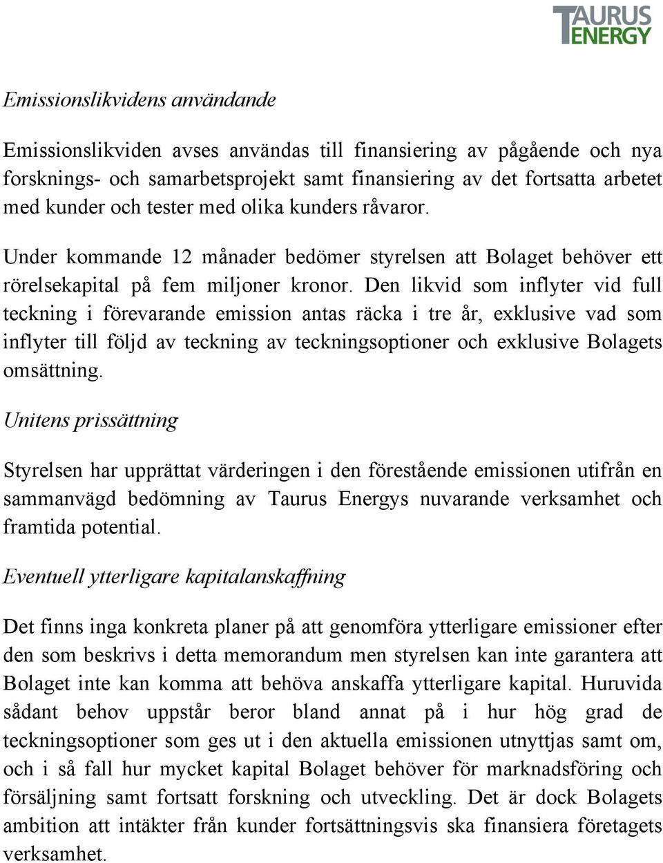 Den likvid som inflyter vid full teckning i förevarande emission antas räcka i tre år, exklusive vad som inflyter till följd av teckning av teckningsoptioner och exklusive Bolagets omsättning.