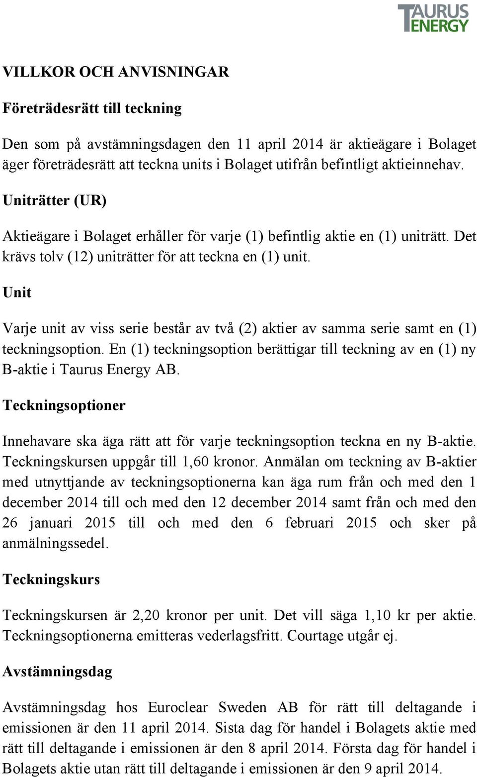 Unit Varje unit av viss serie består av två (2) aktier av samma serie samt en (1) teckningsoption. En (1) teckningsoption berättigar till teckning av en (1) ny B-aktie i Taurus Energy AB.