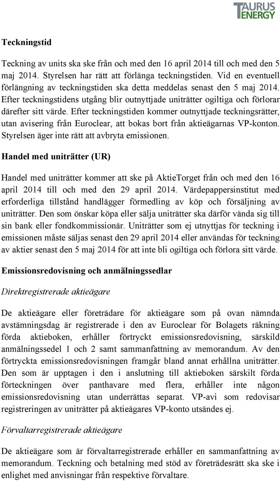 Efter teckningstiden kommer outnyttjade teckningsrätter, utan avisering från Euroclear, att bokas bort från aktieägarnas VP-konton. Styrelsen äger inte rätt att avbryta emissionen.