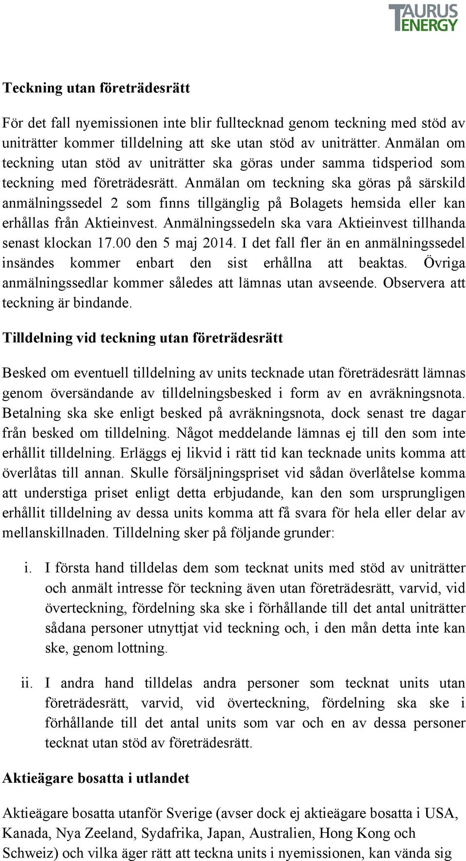 Anmälan om teckning ska göras på särskild anmälningssedel 2 som finns tillgänglig på Bolagets hemsida eller kan erhållas från Aktieinvest.