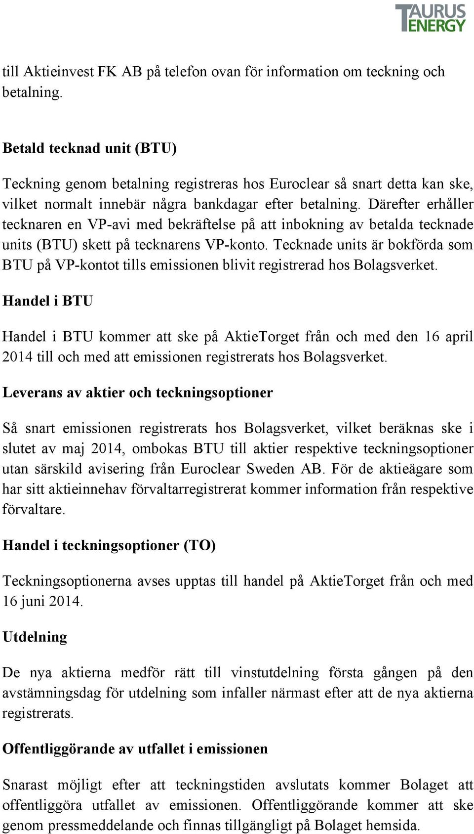 Därefter erhåller tecknaren en VP-avi med bekräftelse på att inbokning av betalda tecknade units (BTU) skett på tecknarens VP-konto.
