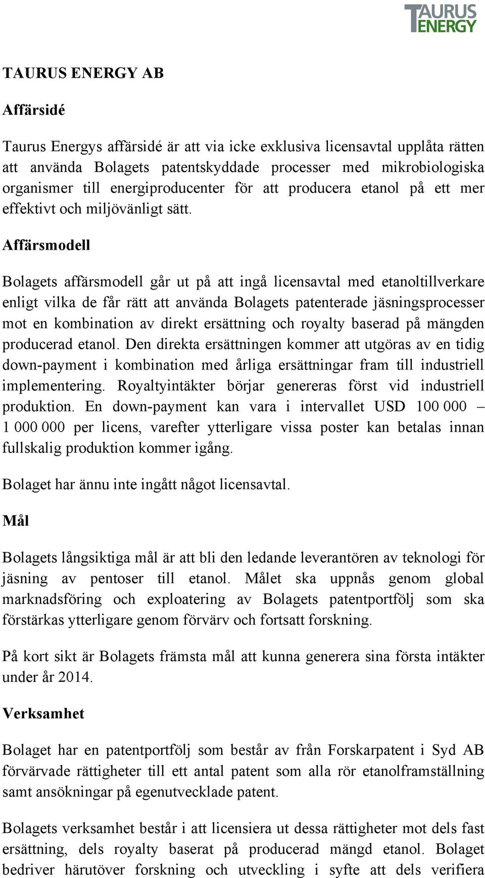 Affärsmodell Bolagets affärsmodell går ut på att ingå licensavtal med etanoltillverkare enligt vilka de får rätt att använda Bolagets patenterade jäsningsprocesser mot en kombination av direkt