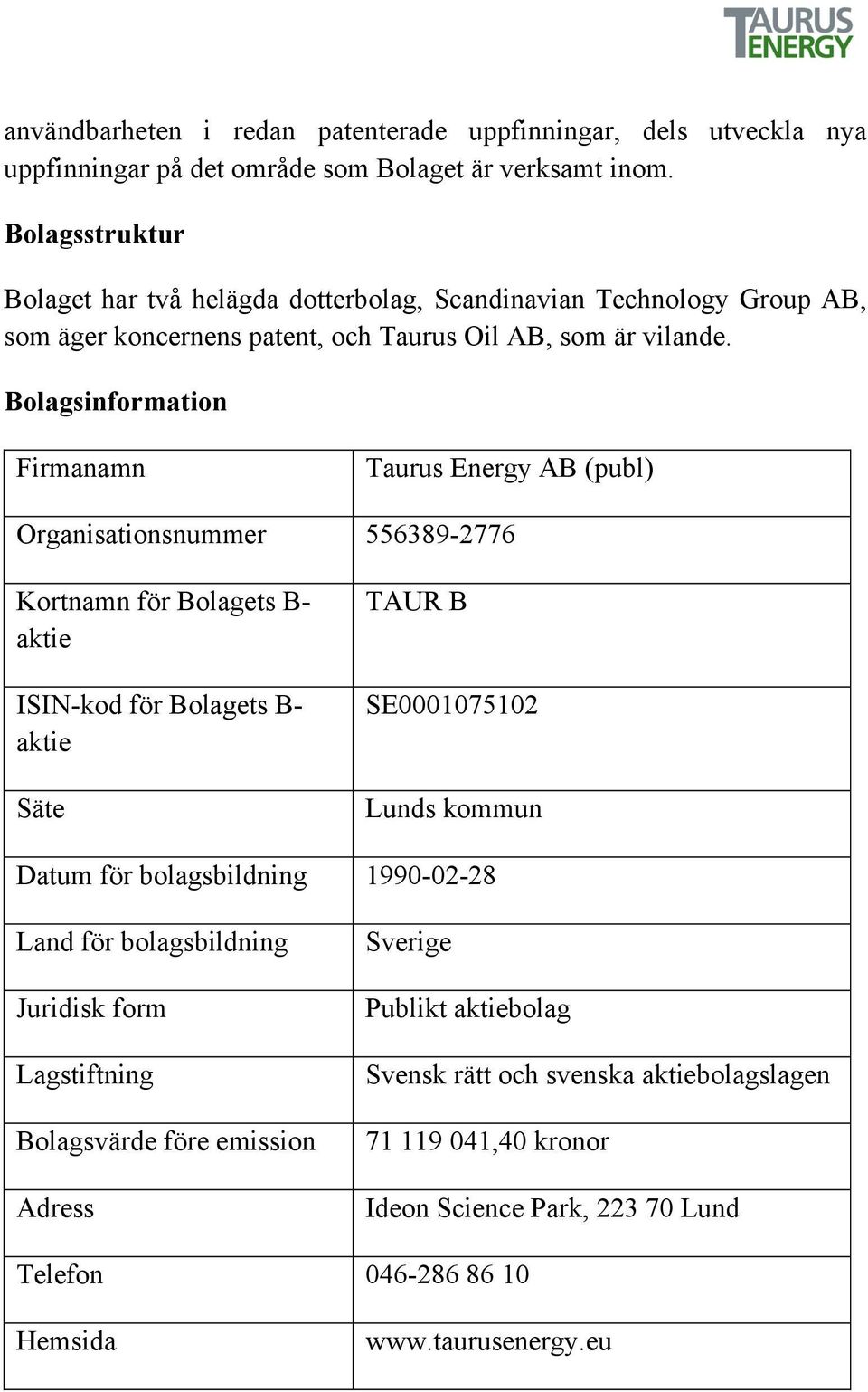Bolagsinformation Firmanamn Taurus Energy AB (publ) Organisationsnummer 556389-2776 Kortnamn för Bolagets B- aktie ISIN-kod för Bolagets B- aktie Säte TAUR B SE0001075102 Lunds kommun