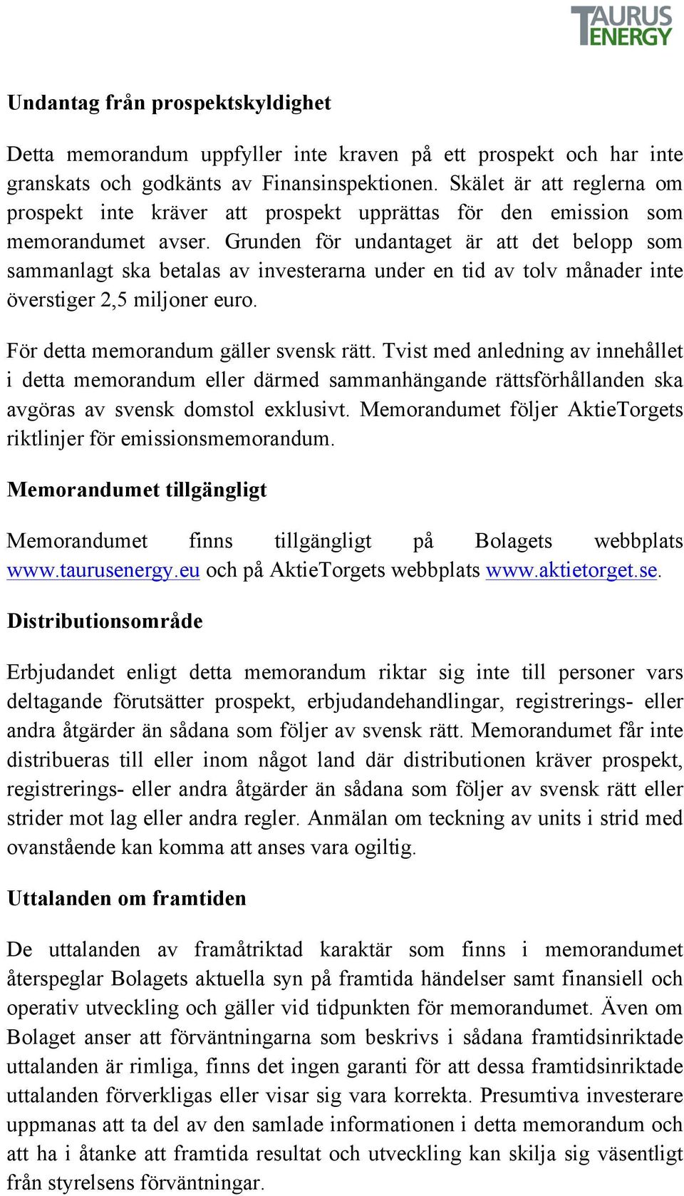 Grunden för undantaget är att det belopp som sammanlagt ska betalas av investerarna under en tid av tolv månader inte överstiger 2,5 miljoner euro. För detta memorandum gäller svensk rätt.