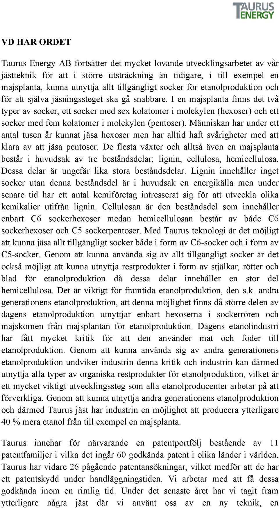 I en majsplanta finns det två typer av socker, ett socker med sex kolatomer i molekylen (hexoser) och ett socker med fem kolatomer i molekylen (pentoser).