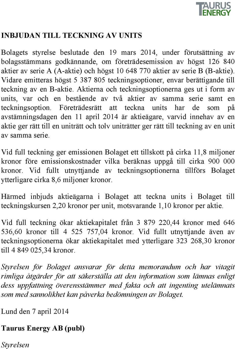 Aktierna och teckningsoptionerna ges ut i form av units, var och en bestående av två aktier av samma serie samt en teckningsoption.