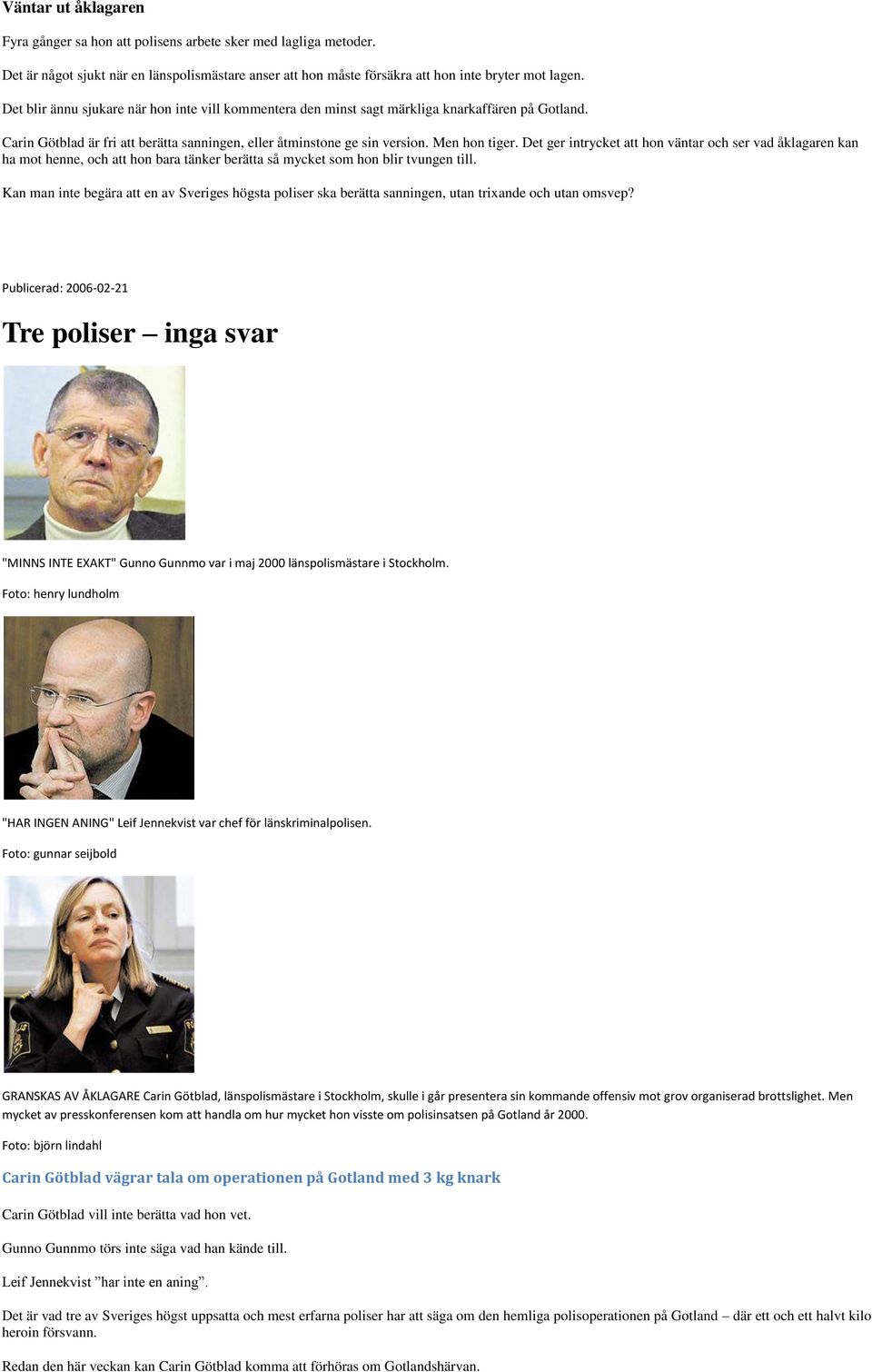 Det ger intrycket att hon väntar och ser vad åklagaren kan ha mot henne, och att hon bara tänker berätta så mycket som hon blir tvungen till.