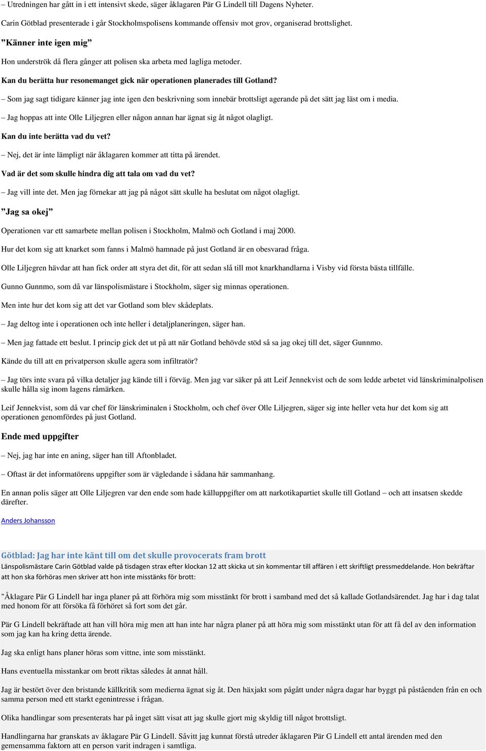 Känner inte igen mig Hon underströk då flera gånger att polisen ska arbeta med lagliga metoder. Kan du berätta hur resonemanget gick när operationen planerades till Gotland?