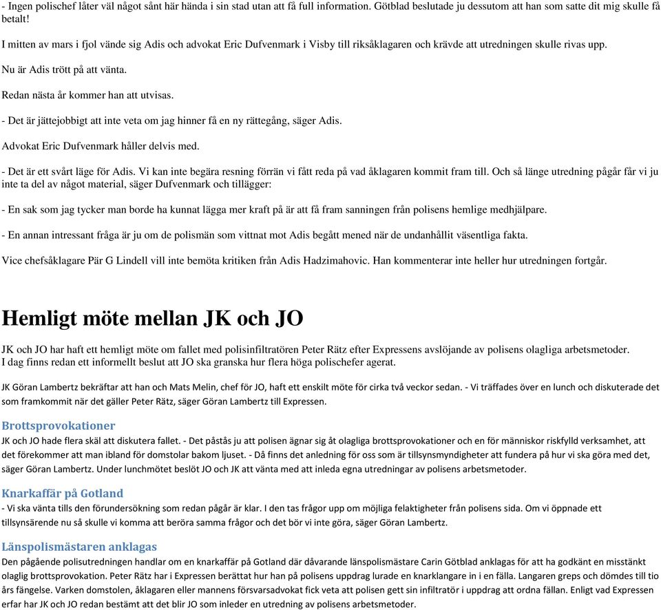 Redan nästa år kommer han att utvisas. - Det är jättejobbigt att inte veta om jag hinner få en ny rättegång, säger Adis. Advokat Eric Dufvenmark håller delvis med. - Det är ett svårt läge för Adis.