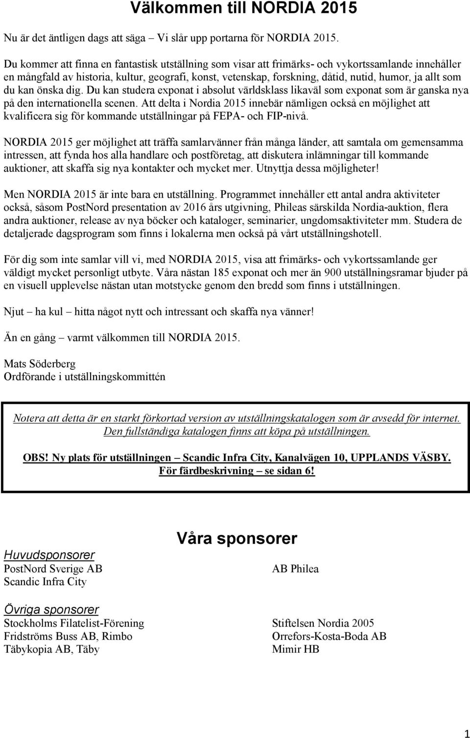 allt som du kan önska dig. Du kan studera exponat i absolut världsklass likaväl som exponat som är ganska nya på den internationella scenen.