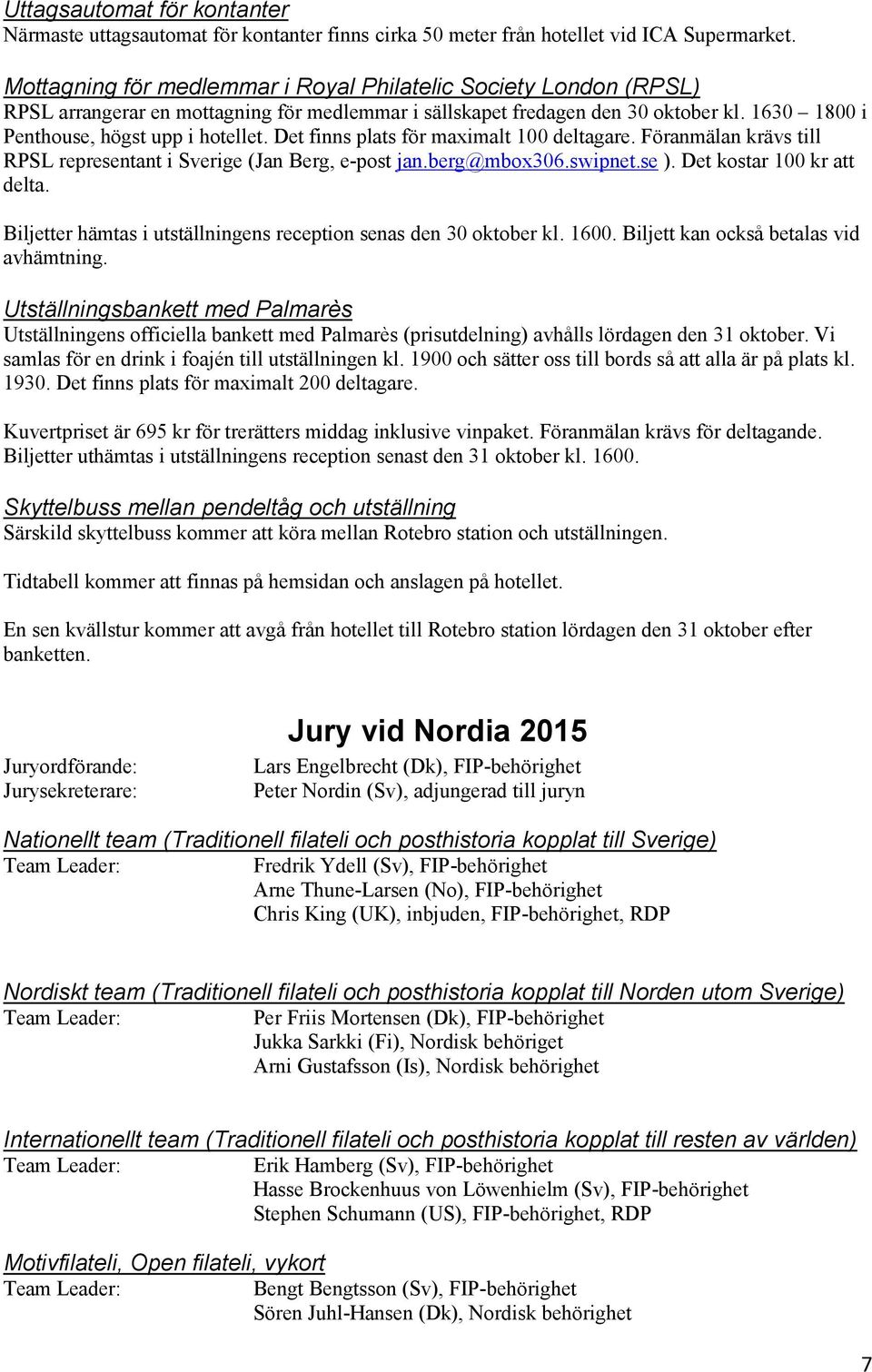 Det finns plats för maximalt 100 deltagare. Föranmälan krävs till RPSL representant i Sverige (Jan Berg, e-post jan.berg@mbox306.swipnet.se ). Det kostar 100 kr att delta.