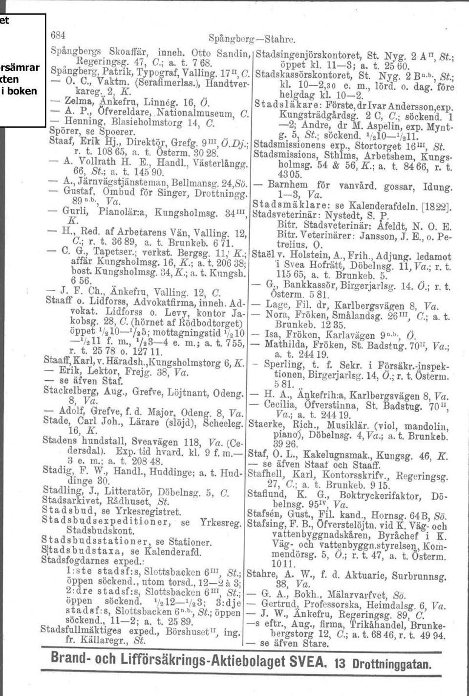 16, O. Stadsläkare: Förste,drIvarAndersson,exp. A. P., Ofvereldare,Nationalmuseum, G. Kungsträdgårdsg. 2 C, G.; söckend. 1 Henning, Blasieholrnstorg 14, G. 2; Andre, dr M.