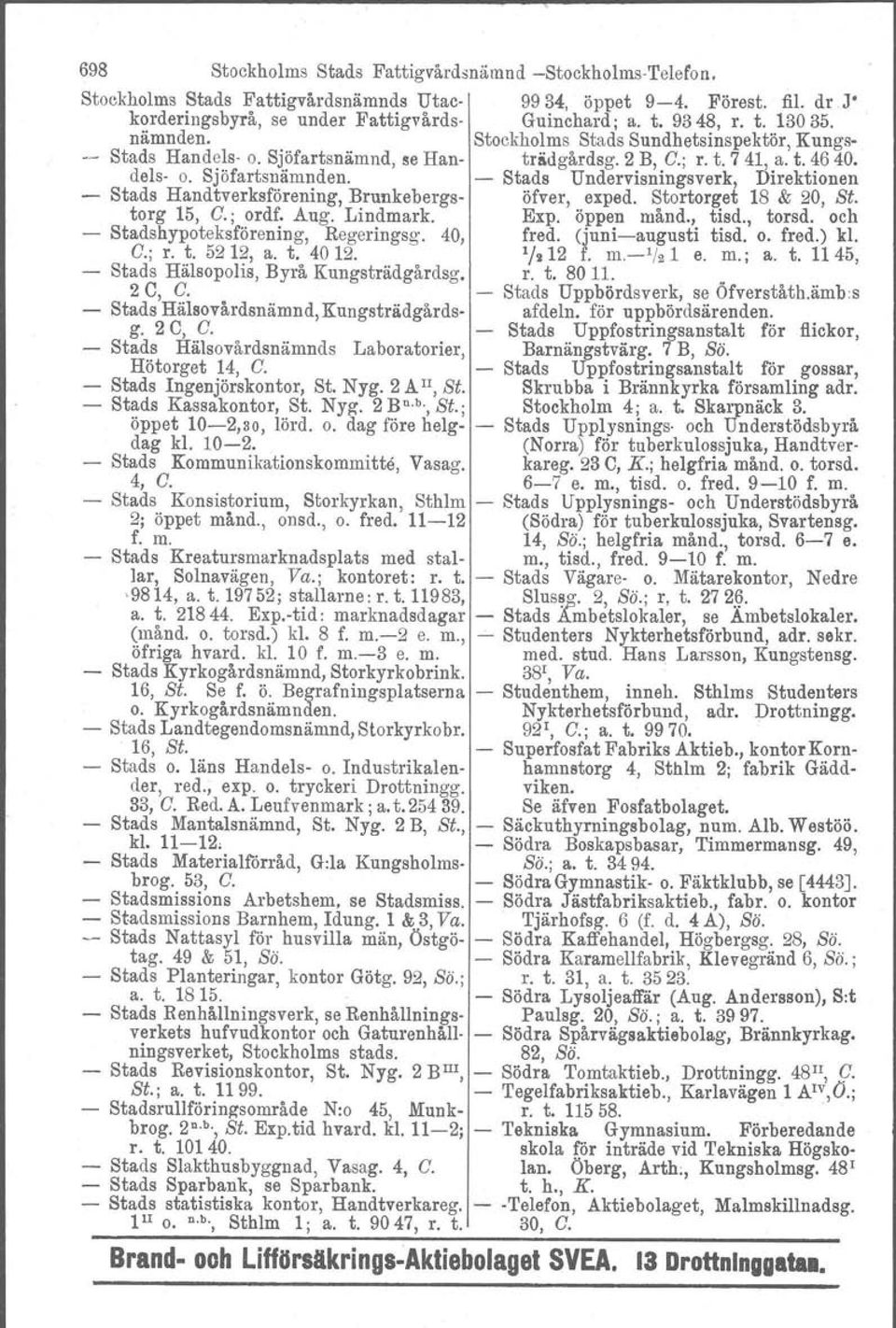 Stads Undervisningsverk, Direktionen Stads Handtverksförening, Brunkebergs öfver, exped. Stortorget 18 & 20, St. torg 15, G.; ordf. Aug. Lindmark. Exp. öppen månd., tisd., torsd.