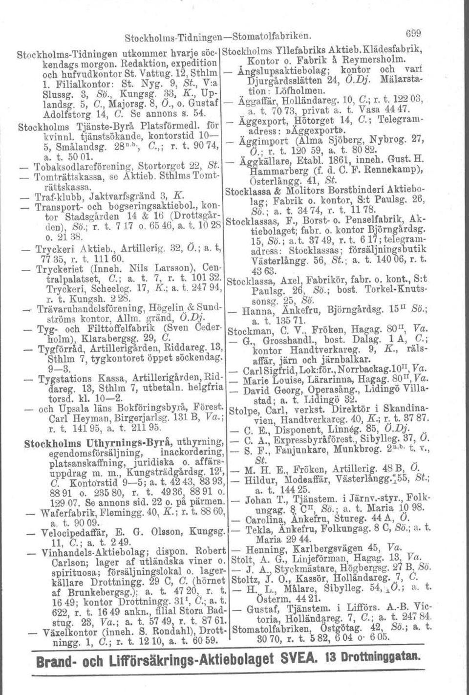 . tion: Löfholmeu. landsg. 5, C., Majorsg. 8, Ö., o. Gustaf Aggaffär, Holländareg. 10, C.; r. t. 12203, Adolfstorg 14, C. Se annons s. 54... a. t. 7073, privat a. t. Vasa 4447.