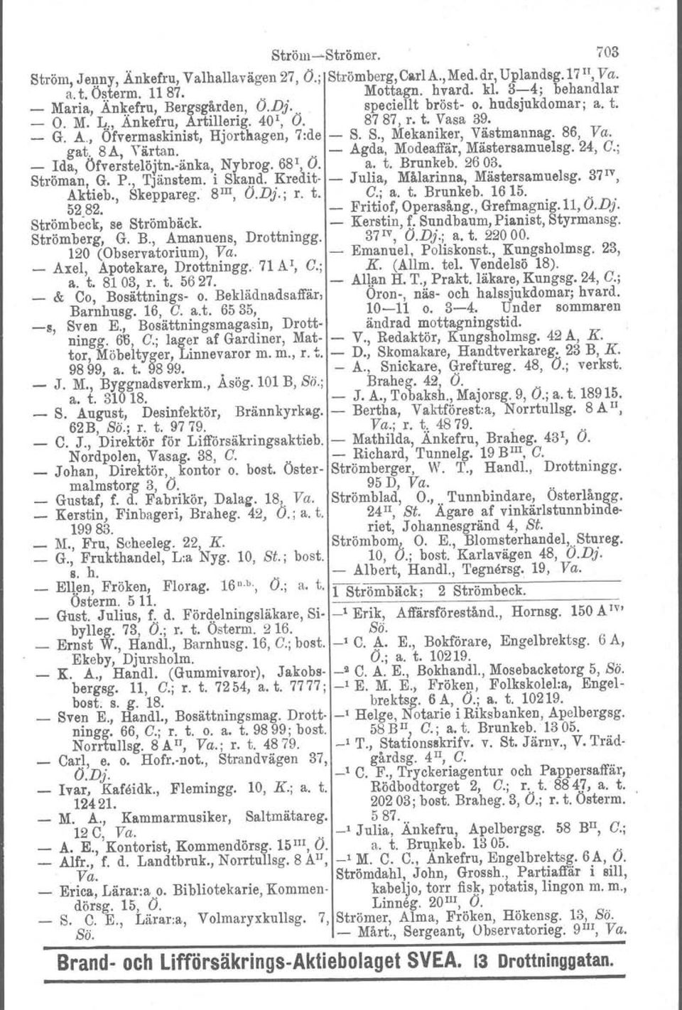 8A, Yärtan, Agda, Modeaffär, Mästersamuelsg. 24, G.; _ Ida, Öfverstelöjtn.änka, Nybrog. 68\ O. a. t. Brunkeb. 2603. Ströman, G. P., TJänstem. i Skand, Kredit Julia, Målarinna, Mästersamuelsg.