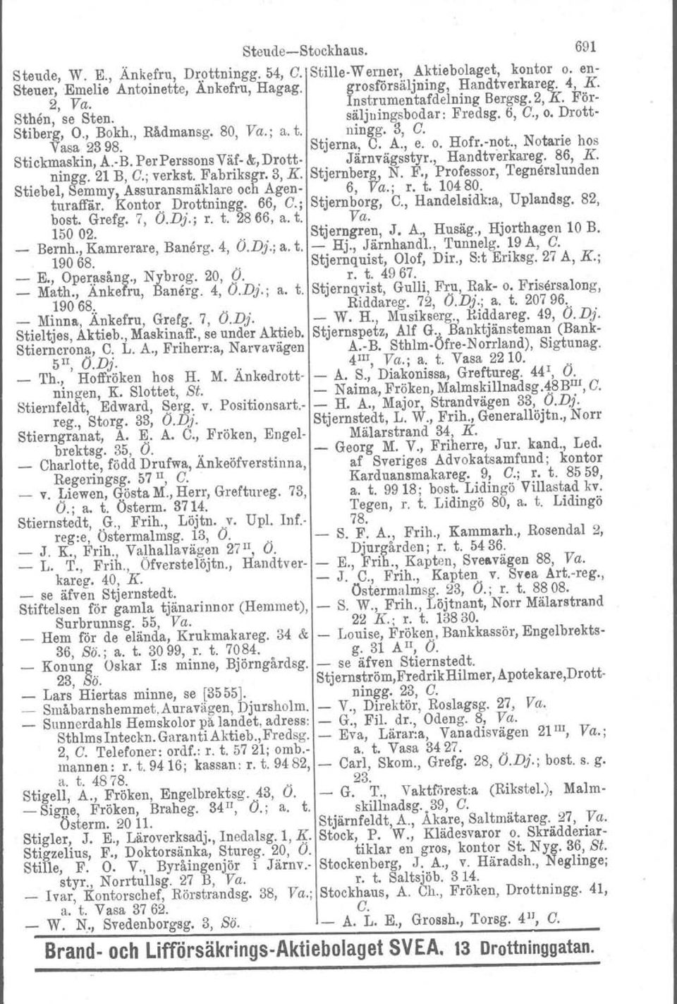 , Notarie hos Stickmaskin, A.B. Per Perssons Väf &, Drott Järnvägsstyr., Handtverkareg. 86, K. ningg. 21 B, C.; verkst. Fabriksgr. 3, K. Stjernberg, N. F., Professor, 'I'egnerslunden Stiebel, Semmy, Assuransmäklare och Agen 6, Va.