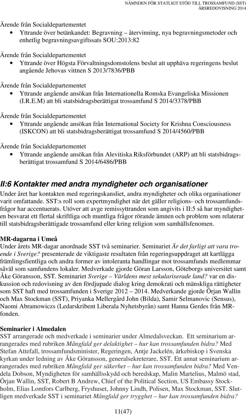 Evangeliska Missionen (I.R.E.M) att bli statssberättigat trossamfund S 2014/3378/PBB Ärende från Socialdepartementet Yttrande angående ansökan från International Society for Krishna Consciousness